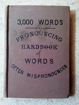 Pronouncing Handbook of Words Often Mispronounced and of Words as to Which a Choice of Pronunciat...
