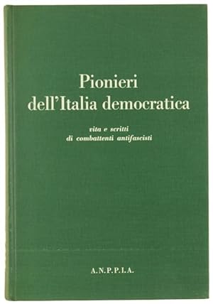 PIONIERI DELL'ITALIA DEMOCRATICA. Vita e scritti di combattenti antifascisti.: