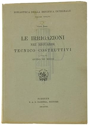 LE IRRIGAZIONI NEI RIGUARDI TECNICO-COSTRUTTIVI. Biblioteca della Bonifica Integrale, volume VIII...
