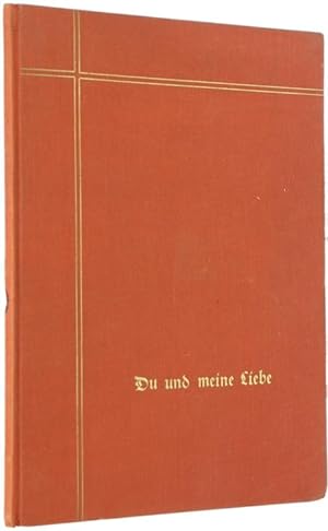 DU UND MEINE LIEBE. Ein Buch für Liebende. "Deutsches Sinnen und Wähnen" hrsg. Band I.: