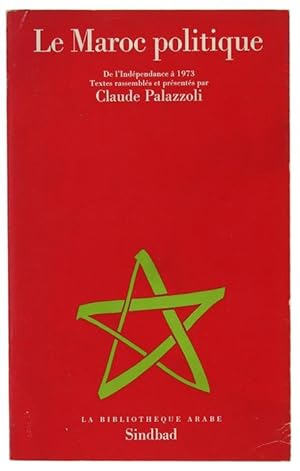 LE MAROC POLITIQUE. De l'Indépendance à 1973. Textes rassemblés et présentés par Claude Palazzoli.: