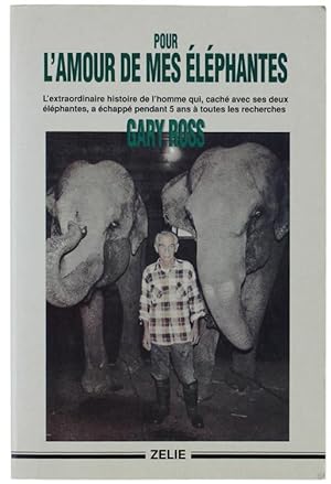 POUR L'AMOUR DE MES ELEPHANTES. L'extraordinaire histoire de l'homme qui, caché avec ses deux élé...