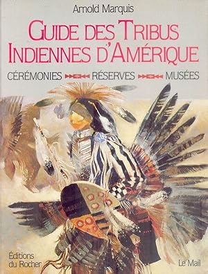 Guide des Tribus Indiennes d'Amérique. Cérémonies - Réserves - Musées