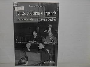 Juges, Policiers Et Truands: Les Dessous De La Justice Au Quebec