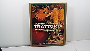 Patricia Wells' Trattoria: Healthy, Simple, Robust Fare Inspired by the Small Family Restaurants ...