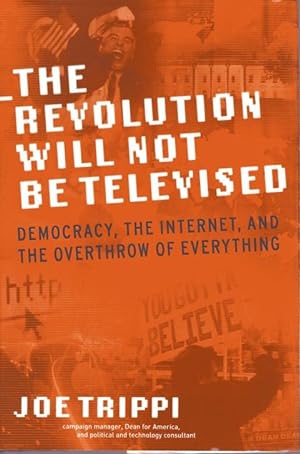 The Revolution Will Not Be Televised: Democracy, The Internet, And The Overthrow Of Everything