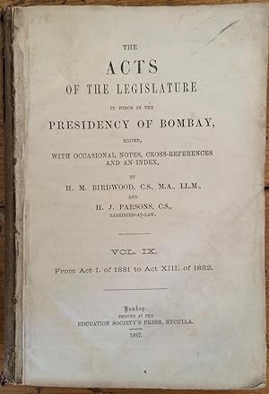 Acts of the Legislature in force in the Presidency of Bombay. Vol. IX. from act 1 of 1881 to act ...