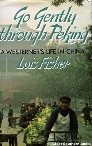 Go Gently Through Peking: A Westerner's Life in China