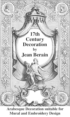 17th Century Decoration by Jean Berain: Arabesque Decoration Suitable for Mural and Embroidery De...