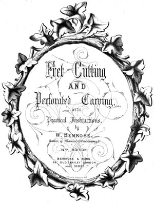 W. Bemrose, c1880: Fret Cutting and Perforated Carving with Practical Instructions,