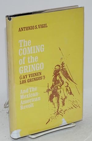 The coming of the gringo (!ay vienen los gringos!) and the Mexican American revolt, an analysis o...