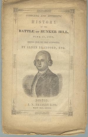 Complete and authentic history of the Battle of Bunker Hill, June 17, 1775; derived from the best...