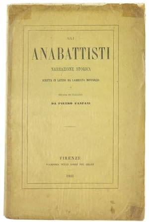 GLI ANABATTISTI. Narrazione storica scritta in latino e recata in italiano da Pietro Fanfani.:
