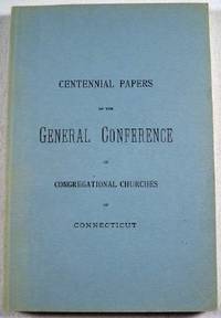 Centennial Papers Published By Order of the General Conference of the Congregational Churches of ...