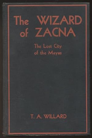 THE WIZARD OF ZACNA. A Lost City of the Mayas. Remarkable Adventures of an Ahmen, Wizard and Myst...
