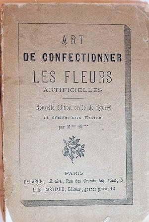 Art De Confectionner Les Fleurs Artifcielles; Nouvelle edition orne de figures et dediee aux Dames