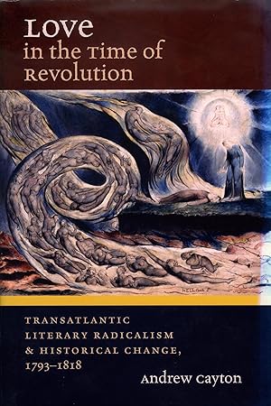 Love in the Time of Revolution: Transatlantic Literary Radicalism and Historical Change, 1793-1818