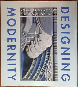 Designing Modernity: The Arts of Reform and Persuasion, 1885-1945