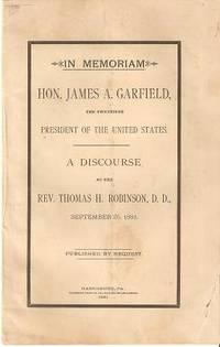 IN MEMORIAM: HON. JAMES A. GARFIELD, THE TWENTIETH PRESIDENT OF THE UNITED STATES:; A Discourse b...