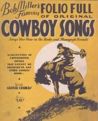 BOB MILLER'S FAMOUS FOLIO FULL OF ORIGINAL COWBOY SONGS:; Songs You Hear on the Radio and Phonogr...