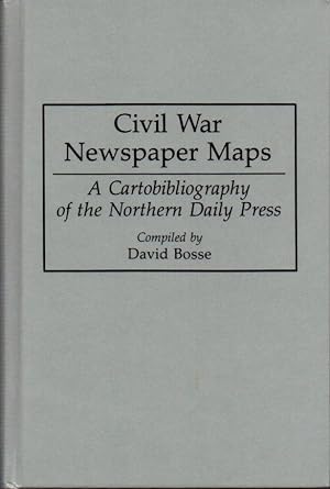 Civil War Newspaper Maps: A Cartobibliography of the Northern Daily Press: Bibliographies and Ind...