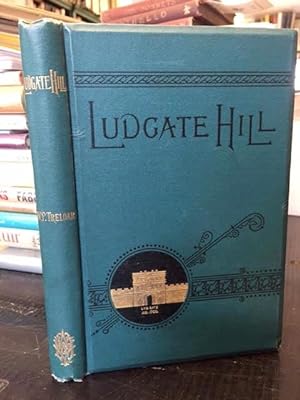 Ludgate Hill Past and Present a Narrative Concerning the People, Places, Legends, and Changes of ...