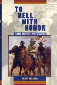 To Hell With Honor: Custer and the Little Bighorn