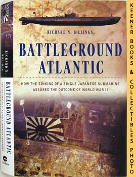Battleground Atlantic : How The Sinking Of A Single Japanese Submarine Assured The Outcome Of Wor...
