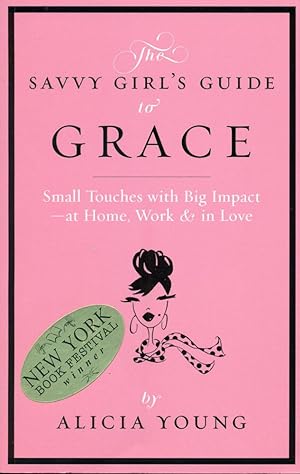THE SAVVY GIRL'S GUIDE TO GRACE : Small touches with Big Impact - at Home, Work & in Love (Volume 1)