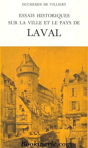Essais Historiques sur la Ville et le Pays de Laval en la Province du Maine. Suivis de : Essai su...