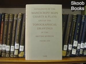 Catalogue of the Manuscript Maps, Charts, and Plans, and of the Topographical Drawings in the Bri...