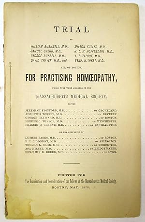 TRIAL OF WILLIAM BUSHNELL, M.D., MILTON FULLER, M.D. . ALL OF BOSTON, FOR PRACTISING HOMOEOPATHY,...