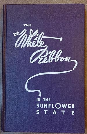 The White Ribbon in the Sunflower State: A Biography of Courageous Conviction 1878-1953