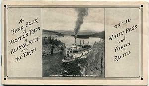 A Hand Book of Vacation Trips in Alaska, Atlin and the Yukon On The White Pass and Yukon Route