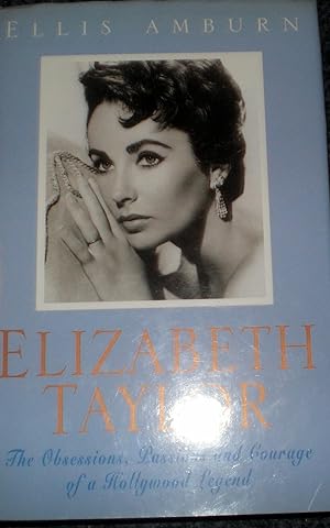 Elizabeth Taylor - The Obsessions , Passions and Courage of a Hollywood Legend
