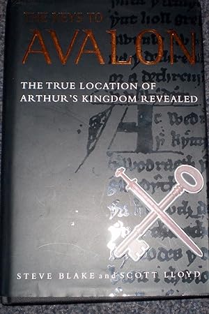 The Keys To Avalon: The True Location of Arthur's Kingdom Revealed