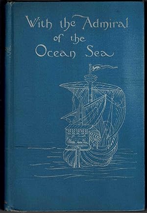 WITH THE ADMIRAL OF THE OCEAN SEA. A Narrative of the first Voyage to the Western World, Drawn Ma...