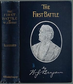 THE FIRST BATTLE. A Story of the Campaign of 1896. Together with a collection of his speeches and...