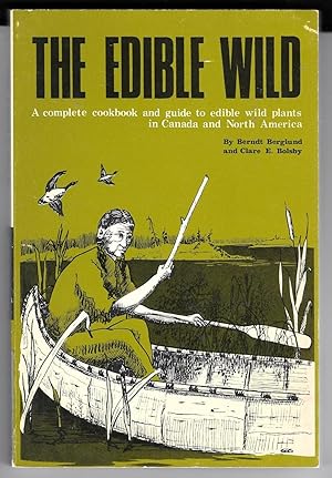 The Edible Wild : A Complete Cookbook And Guide To Edible Wild Plants In Canada And North America
