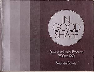 IN GOOD SHAPE: STYLE IN INDUSTRIAL PRODUCTS 1900 TO 1960.
