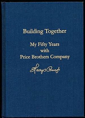 BUILDING TOGETHER. My Fifty Years with Price Brothers Company.
