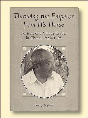 Throwing The Emperor From His Horse: Portrait Of A Village Leader In China, 1923-1995