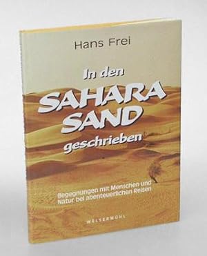 In den Saharasand geschrieben. Begegnungen mit Menschen und Natur bei abenteuerlichen Reisen.
