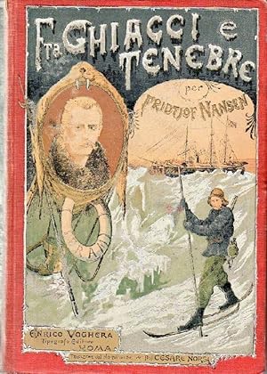 Fra ghiacci e tenebre. La Spedizione Polare Norvegese 1893 - 1896. Seguita dalla relazione deL Ca...