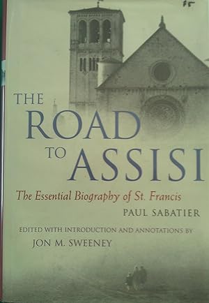 The Road To Assisi. The Essential Biography of St. Francis.