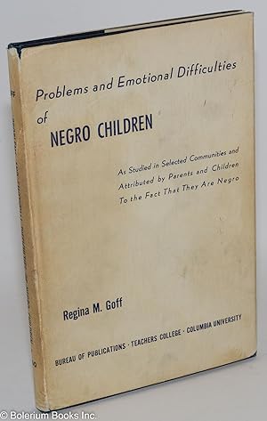 Problems and emotional difficulties of Negro children; as studied in selected communities and att...