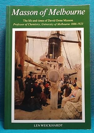 Masson of Melbourne: The Life and Times of David Orme Masson KBE, MA DSc, LLD, FRSE, FRS, Profess...