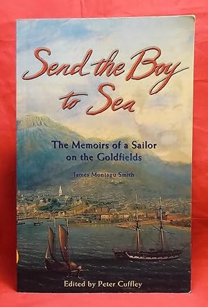 Send the Boy to Sea: The Memoirs of a Sailor on the Goldfields
