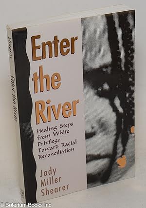 Enter the river; healing steps from white privilege toward racial reconciliation, foreword by Mic...