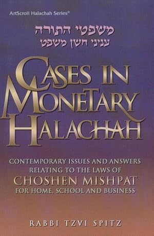Cases in Monetary Halachah. Contemporary Issues and Answers Relating to the Laws of Choshen Mishp...